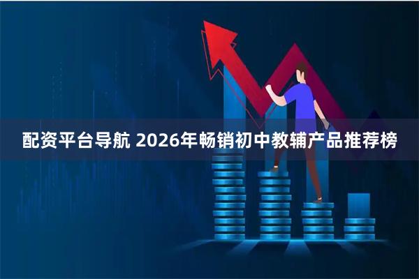 配资平台导航 2026年畅销初中教辅产品推荐榜